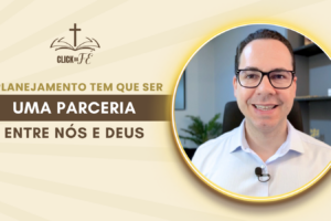 Planejamento tem que ser uma parceria entre nós e Deus