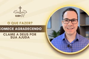 O que fazer? Comece agradecendo e clame a Deus por sua ajuda