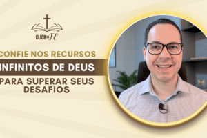 Confie nos recursos infinitos de Deus para superar seus desafios