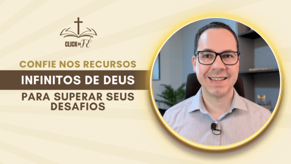 Confie nos recursos infinitos de Deus para superar seus desafios