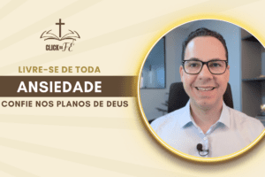 Livre-se de toda ansiedade e confie nos planos de Deus