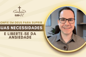 Confie em Deus para suprir suas necessidades e liberte-se da ansiedade