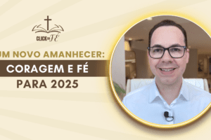 Um novo amanhecer: Coragem e Fé para 2025